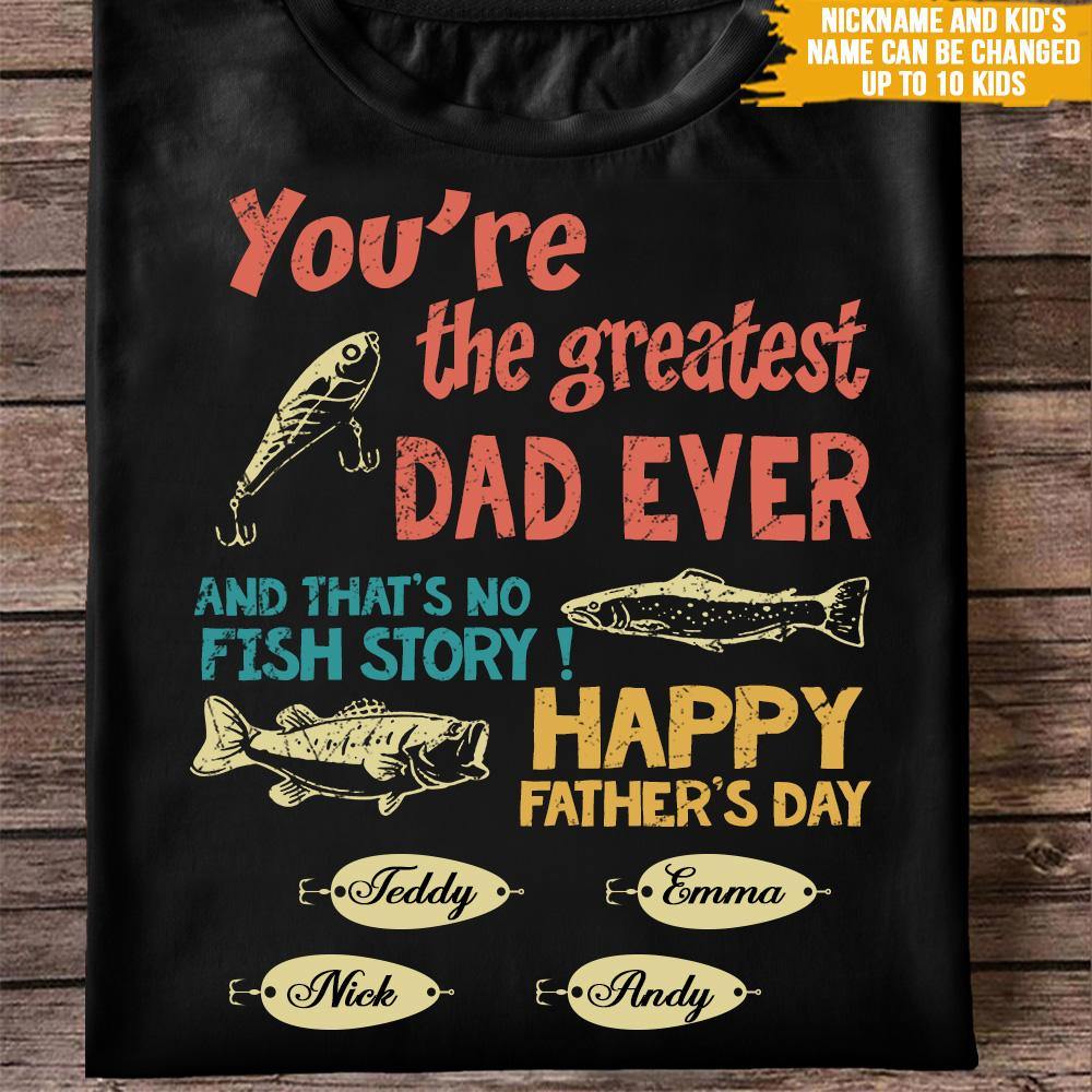 Fishing Custom T Shirt You're The Greatest Dad No Fish Story Father's Day Personalized GiftFather'S Day 2021 Gift
