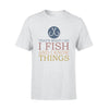 Fishing I Fish And I Know Things - Standard T-shirt - PERSONAL84