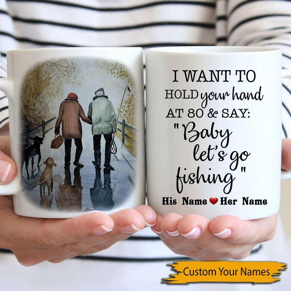 Fishing Mug Customized I Want To Hold Your Hand At 80 And Say Baby Let's Go Fishing Personalized Gift - PERSONAL84