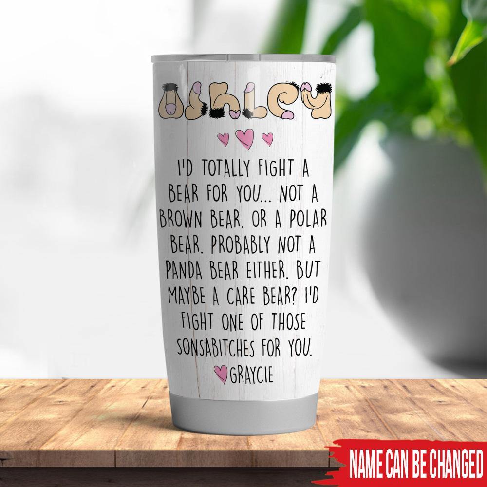 Friend Custom Tumbler Funny I Would Fight A Bear For You Personalized Gift - PERSONAL84