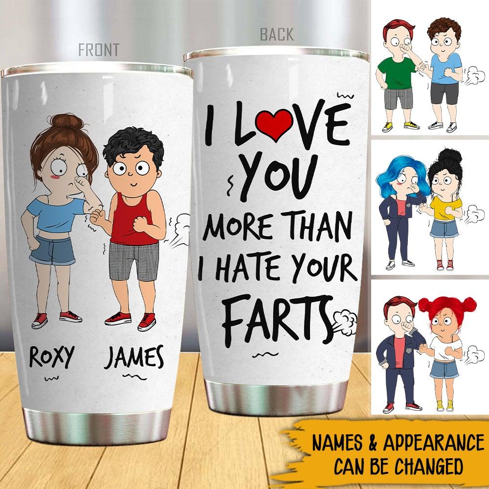 Funny Couple Custom Tumbler I Love You More Than I Hate Your Farts Personalized Valentine's Day Gift - PERSONAL84