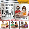 Funny Custom Mug My Girlfriend Is Hotter Than My Coffee Personalized Valentine&#39;s Day Gift For Him - PERSONAL84