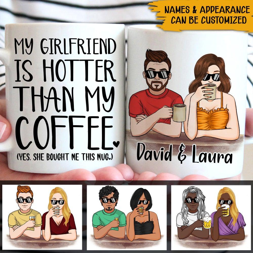 Funny Custom Mug My Girlfriend Is Hotter Than My Coffee Personalized Valentine's Day Gift For Him - PERSONAL84