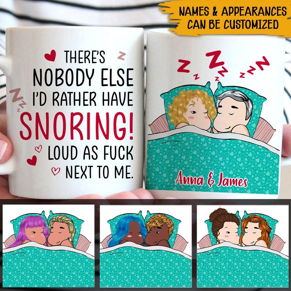 Funny Custom Mug There's Nobody Else I'd Rather Have Snoring Lound Personalized Valentine's Day Gift