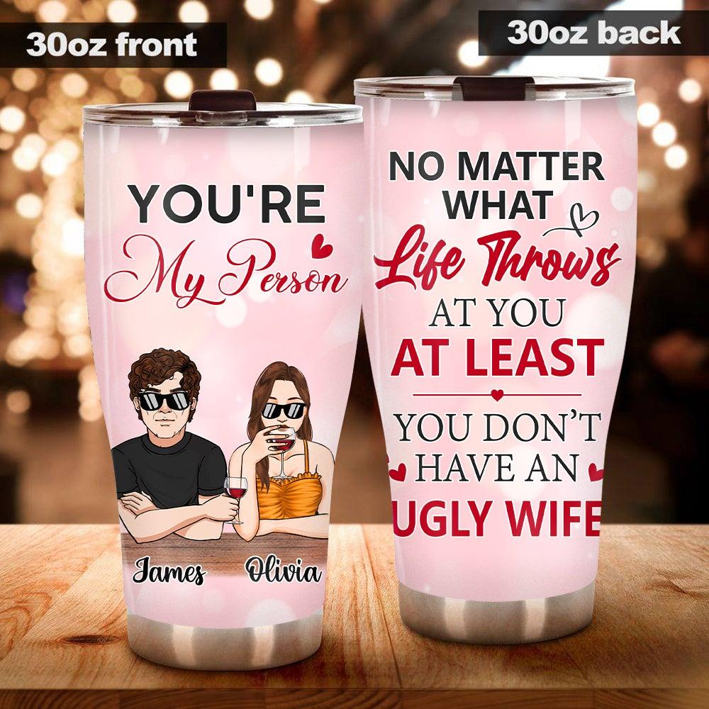 Funny Husband Custom Tumbler At Least You Don't Have Ugly Wife Personalized Gift For Him - PERSONAL84