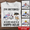 Gardening Custom Shirt I&#39;m Retired Every Hour Is Happy Hour - PERSONAL84