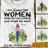 Gardening Custom T Shirt Some Girls Work In The Garden And Drink Too Much Personalized Gift - PERSONAL84