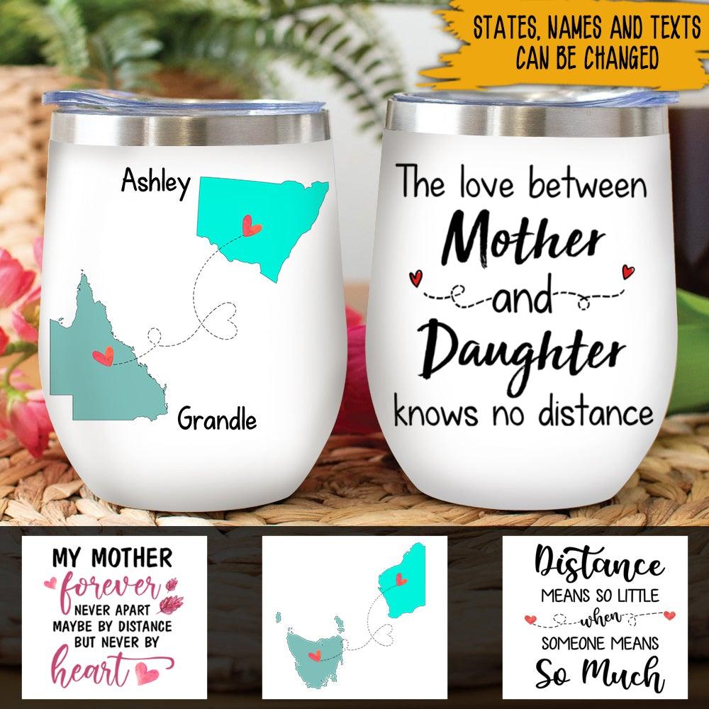 Gift For Her Custom Wine Tumbler The Love Between Mother And Daughter Knows No Distance Australia - PERSONAL84