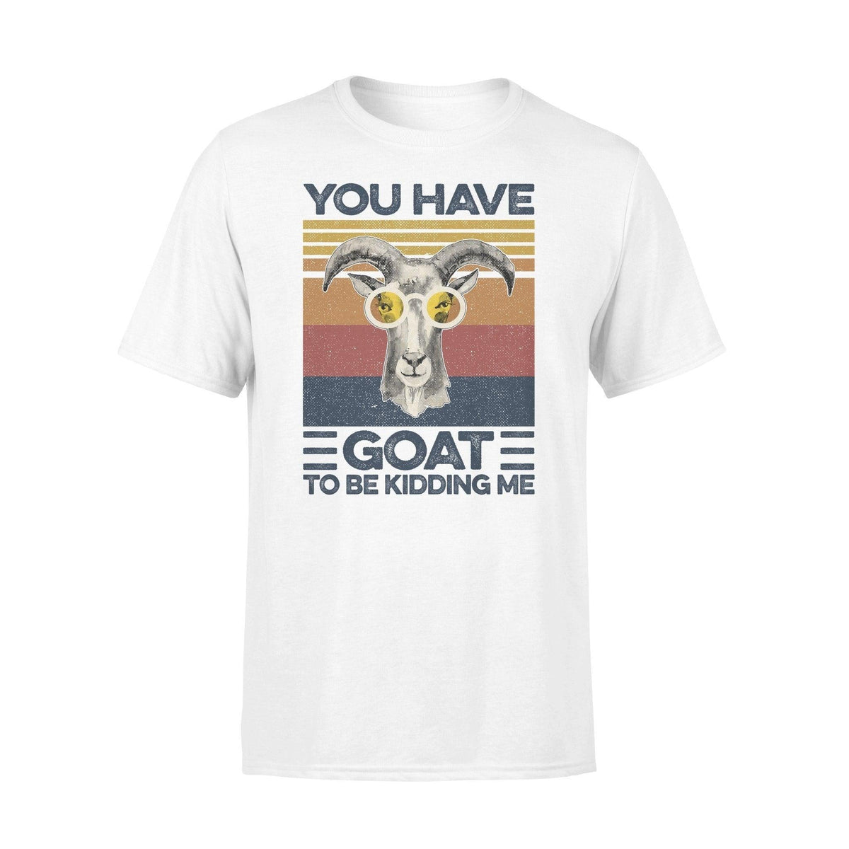 Goat You Have Goat To Be Kidding Me - Standard T-shirt - PERSONAL84