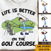 Golf Custom Shirt Life Is Better On The Golf Course - PERSONAL84