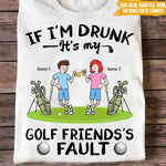 Golf Custom T Shirt If I'm Drunk It's My Golf Friend's Faults Personalized Gift - PERSONAL84