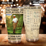 Golf Tumbler Customized Drink I Drink I Play Golf And Know Things - PERSONAL84