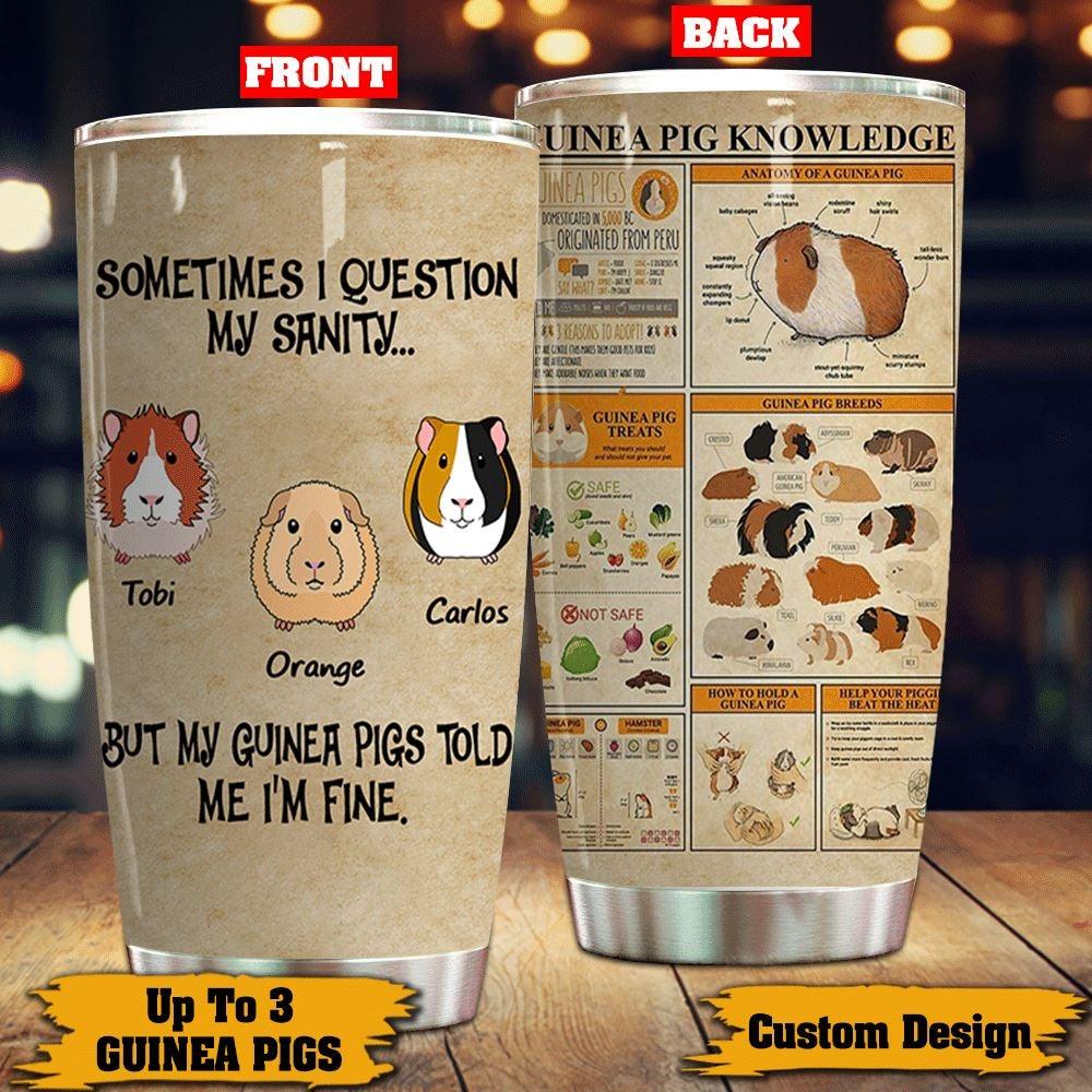 Guinea Pig Tumbler Customized Sometimes I Question My Sanity But My Guinea Pig Told Me I'm Fine Personalized Gift - PERSONAL84