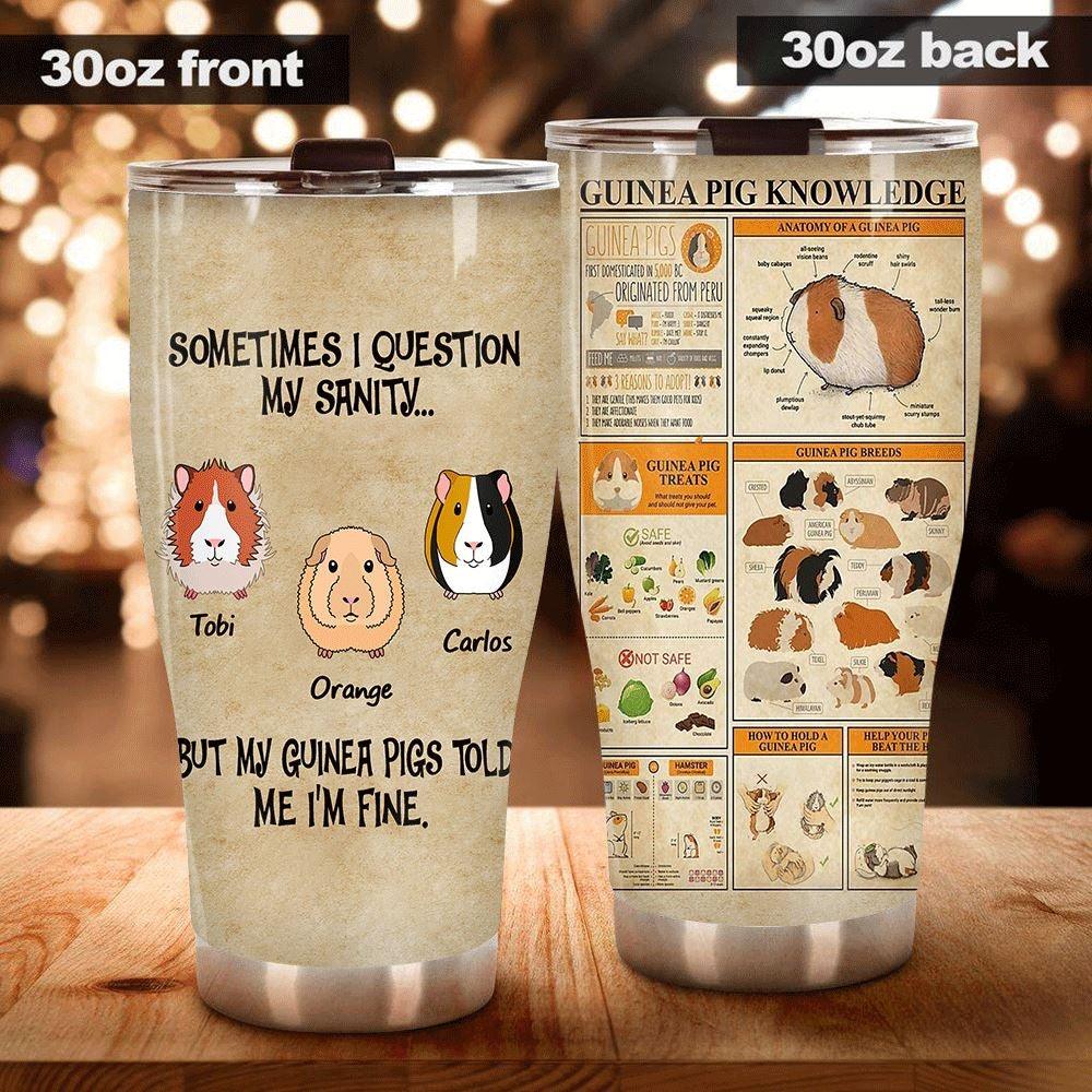 Guinea Pig Tumbler Customized Sometimes I Question My Sanity But My Guinea Pig Told Me I'm Fine Personalized Gift - PERSONAL84