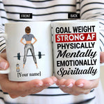 Gym Custom Mug Goal Weight Strong AF Physically Mentally Emotionally Spiritually Personalized Gift - PERSONAL84