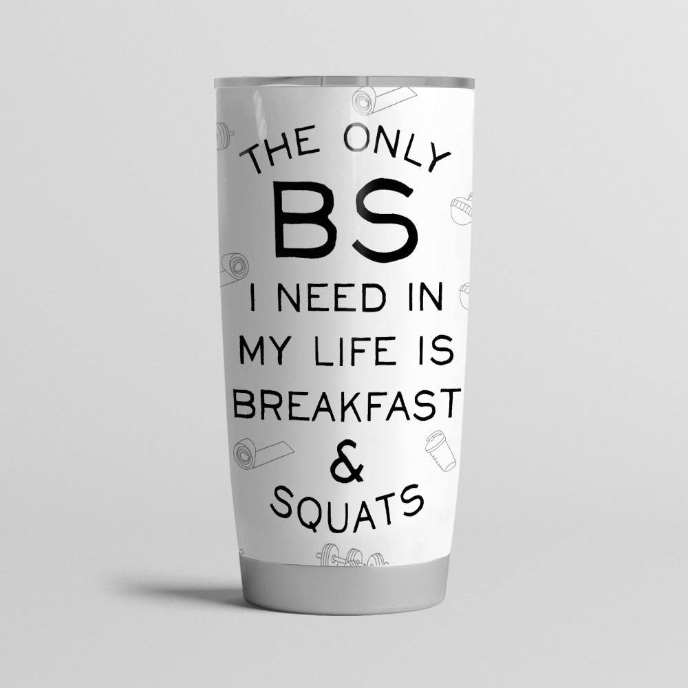 Gym Custom Tumbler The Only BS I Need Is Breakfast & Squats Personalized Gift - PERSONAL84