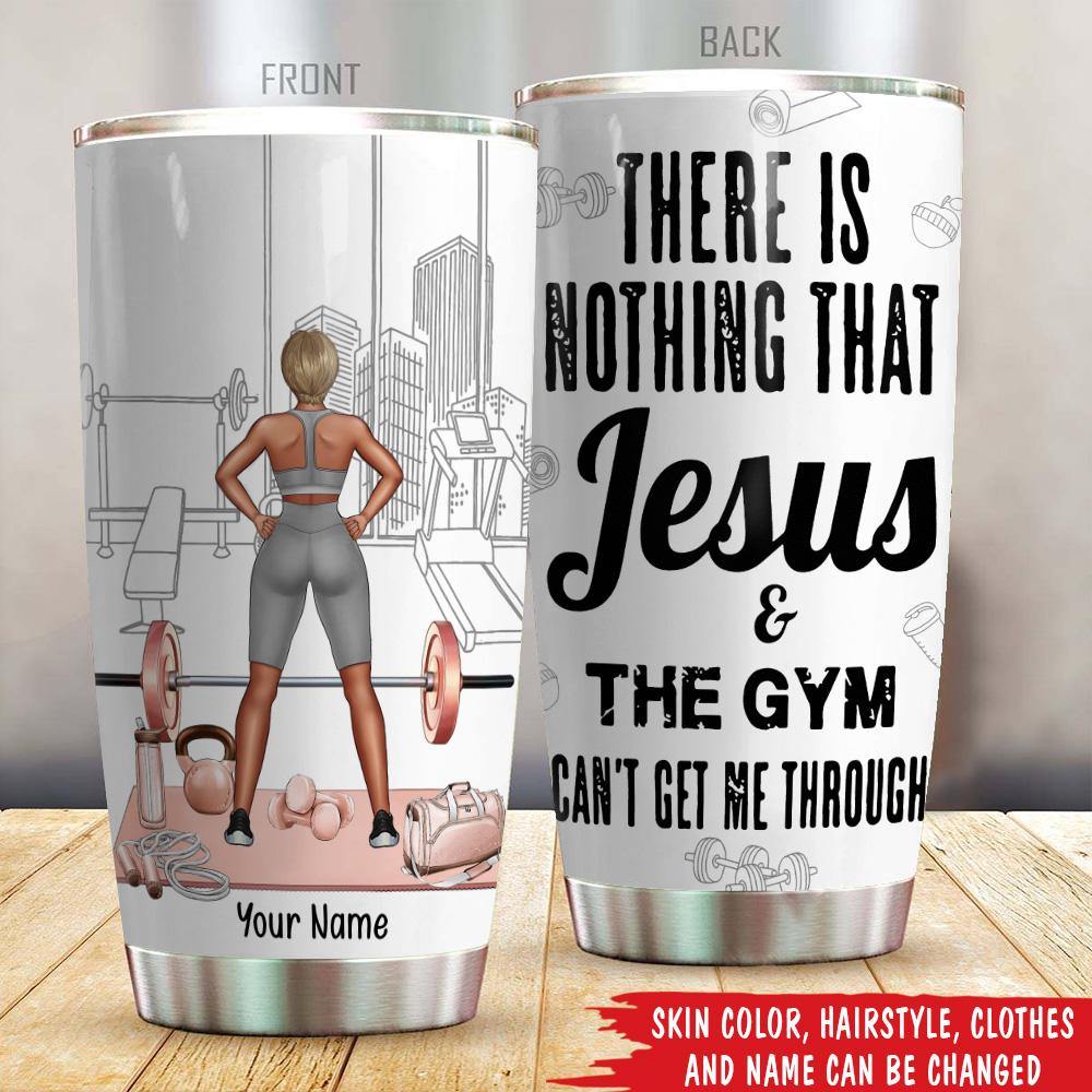 Gym Custom Tumbler There Is Nothing Jesus And The Gym Can't Get Me Through Personalized Gift - PERSONAL84