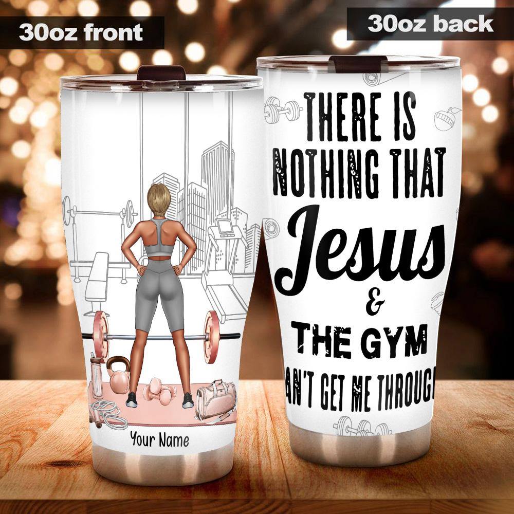 Gym Custom Tumbler There Is Nothing Jesus And The Gym Can't Get Me Through Personalized Gift - PERSONAL84