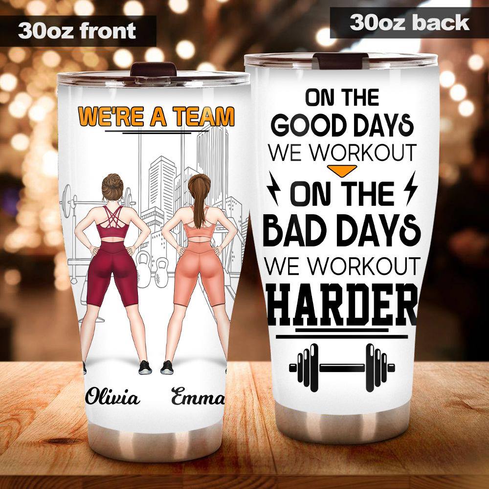 Gym Custom Tumbler We're A Team On The Bad Days We Workout Harder Personalized Gift For Best Friends - PERSONAL84