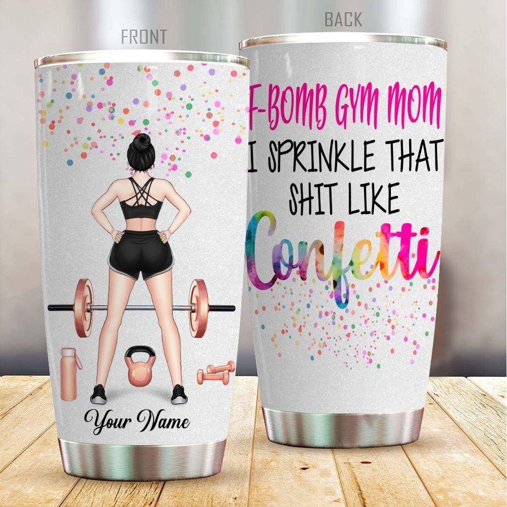 Gym Mother's Day Custom Tumbler F-bomb Gym Mom I Sprinkle That Like Confetti Personalized Gift - PERSONAL84