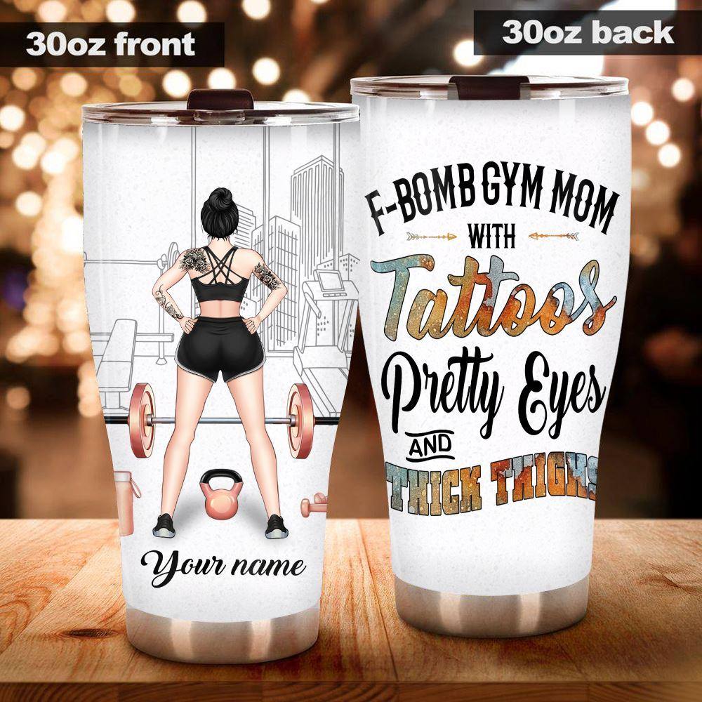 Gym Mother's Day Custom Tumbler F-bomb Gym Mom With Tattoos Pretty Eyes And Thick Thighs Personalized Gift - PERSONAL84