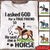 Horse Custom T Shirt I Asked God For A True Friend He Sent Me A Horse Personalized Gift - PERSONAL84