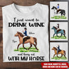 Horse Custom T Shirt I Just Want To Drink And Hang Out With My Horse Personalized Gift - PERSONAL84