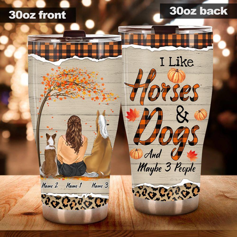 Horse Dog Lovers Custom Tumbler I Like Horses Dogs And Maybe 3 People Personalized Gift - PERSONAL84