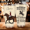 Horse Lovers Custom Tumbler There Is No Force More Powerful Than An Old Woman Personalized Gift - PERSONAL84