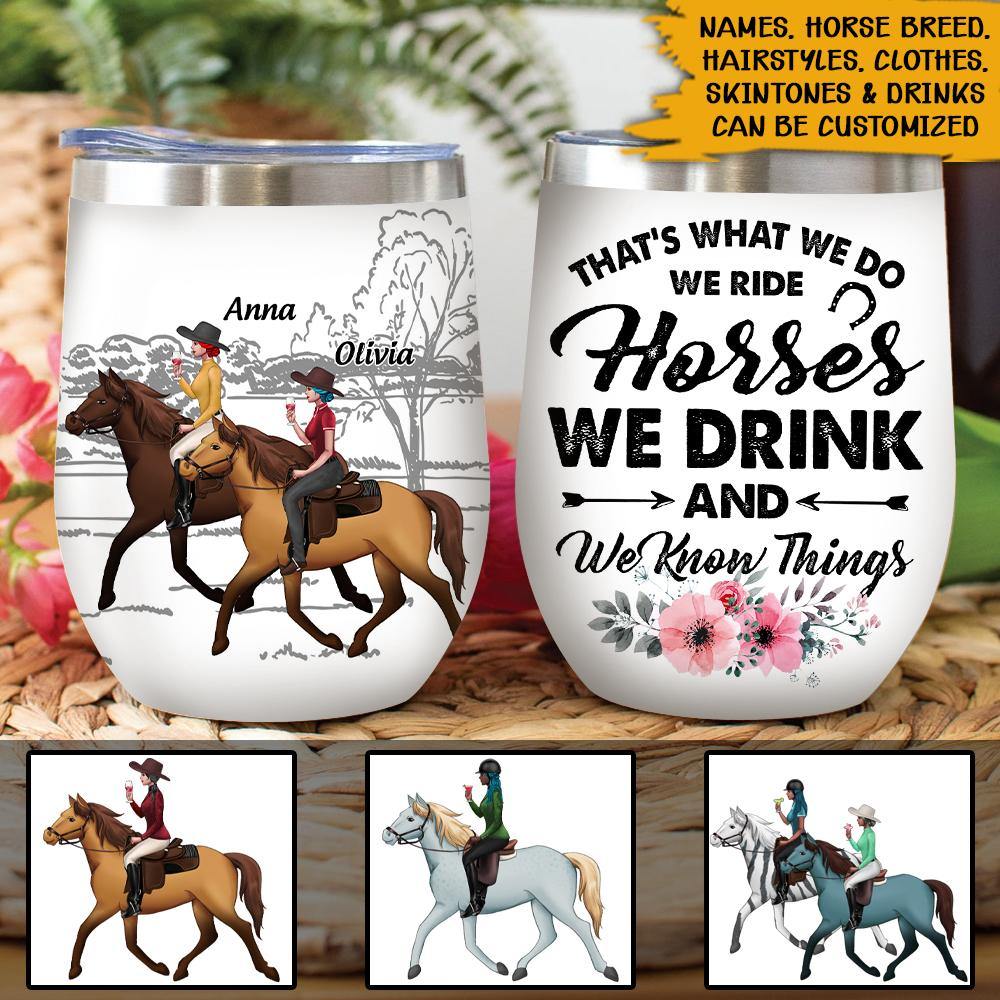 Horse Lovers Custom Wine Tumbler That's What We Do We Ride Horses We Drink And We Know Things Personalized Gift - PERSONAL84