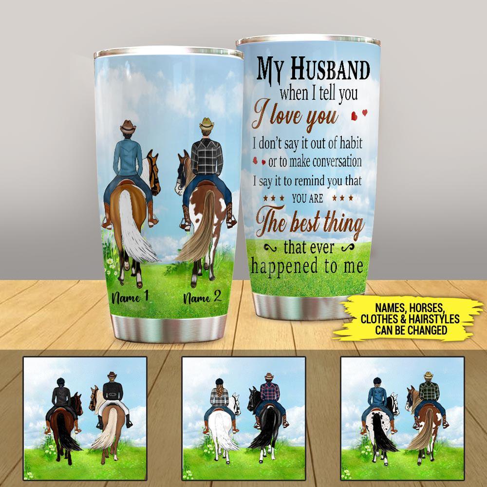 Horse Tumbler Personalized My Husband When I Tell You I Love You Personalized Gift - PERSONAL84