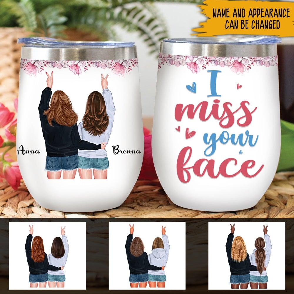 I Miss Your Face Custom Wine Tumbler Personalized Gift For Best Friend -  PERSONAL84