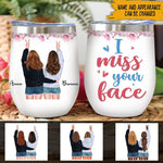 I Miss Your Face Custom Wine Tumbler Personalized Gift For Best Friends - PERSONAL84