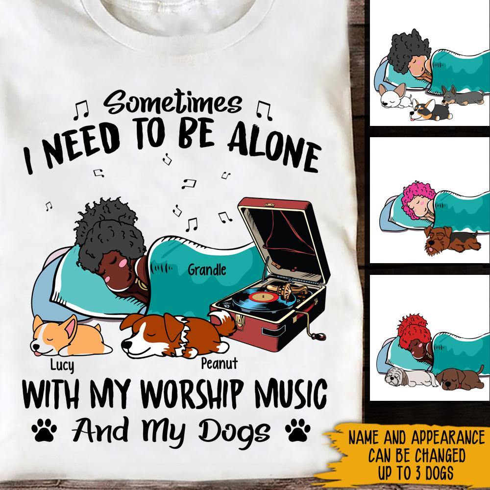 Jesus Girl Custom Shirt Sometimes I Need To Be Alone With My Worship Music And My Dogs Personalized Gift - PERSONAL84