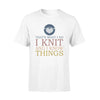 Knitting I Knit I Know Things - Standard T-shirt - PERSONAL84
