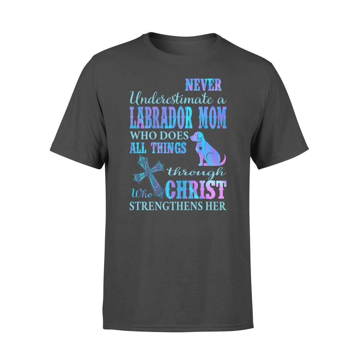 Labrador, Jesus Lab Mom Christ Strengthens Her- Standard T-shirt - PERSONAL84