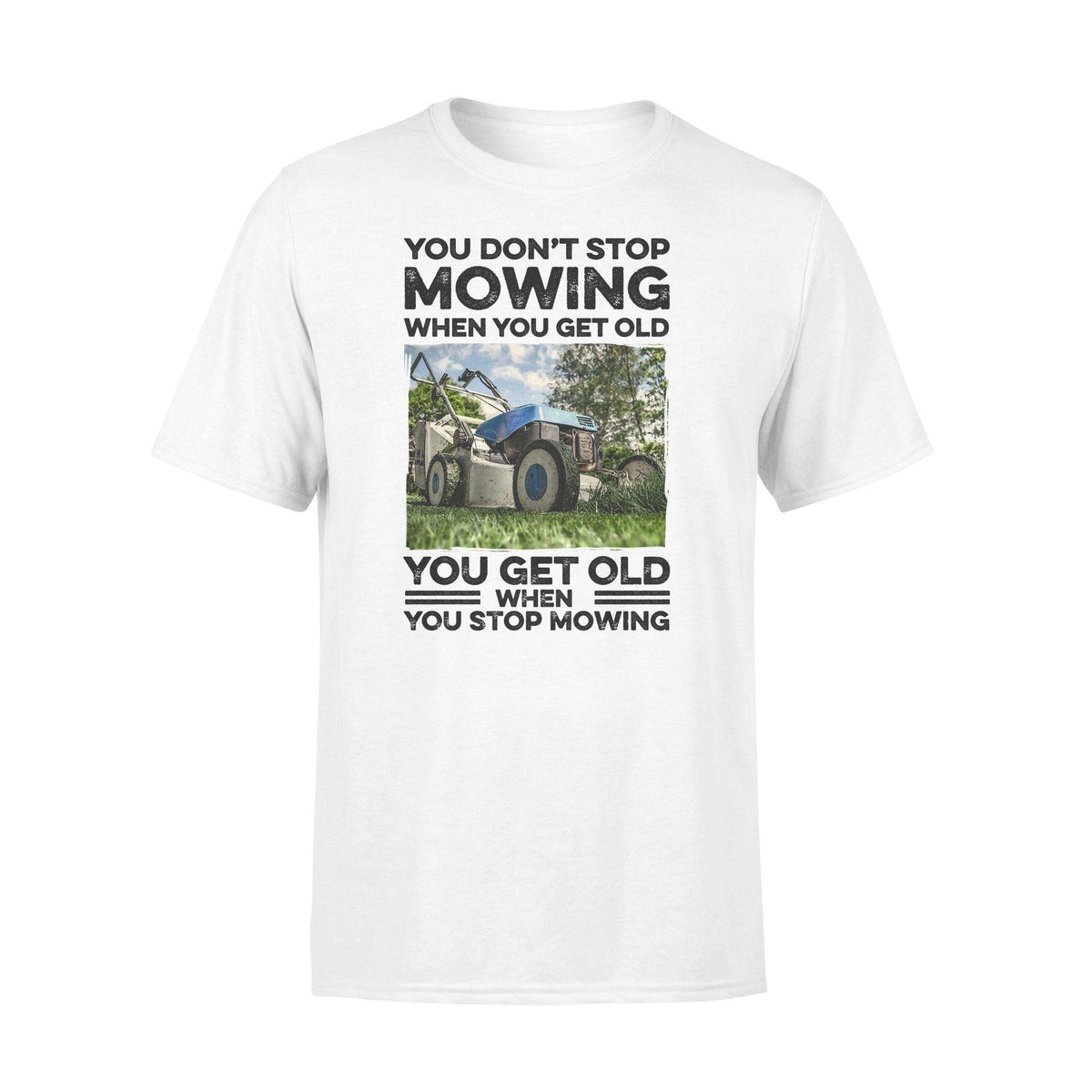 Lawn Mower You Don't Stop Mowing - Standard T-shirt - PERSONAL84