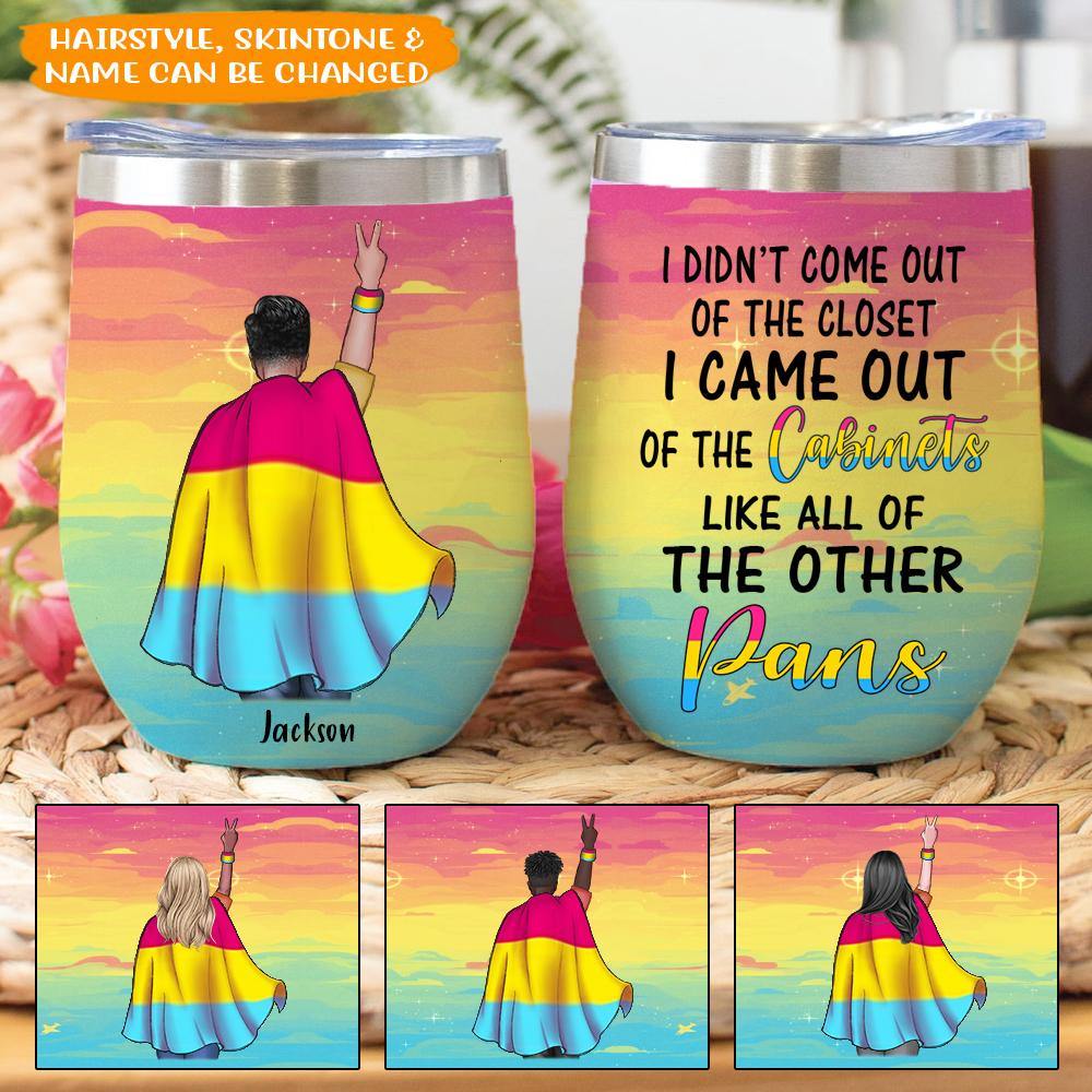 LGBT Custom Pride Wine Tumbler I Came Out Of The Cabinets Like All The Other Pans Personalized Gift - PERSONAL84