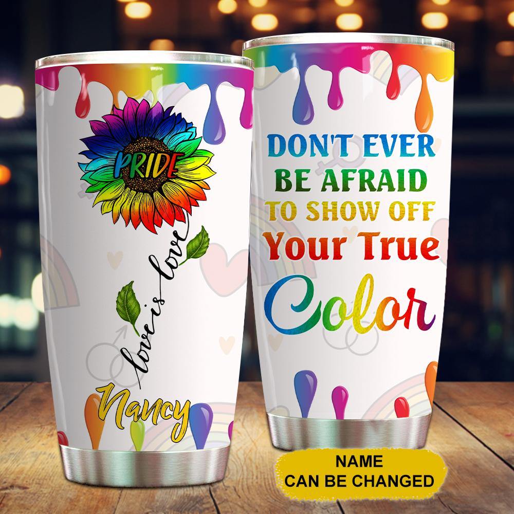 LGBT Custom Tumbler Don't Ever Be Afraid To Show Off Your True Color Personalized Gift - PERSONAL84