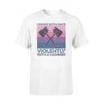 LGBT I Swing Both Ways Violently With A Hammer - Standard T-shirt - PERSONAL84