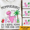Mamasaurus Custom T Shirt Like A Normal Mama But More Roarsome Mother&#39;s Day Personalized Gift - PERSONAL84