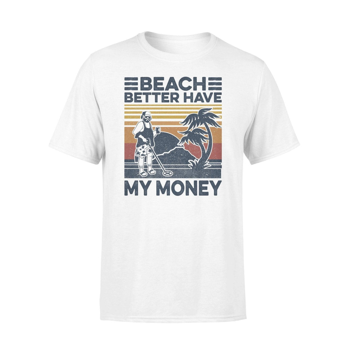 Metal Detector Beach Better Have My Money - Standard T-shirt - PERSONAL84