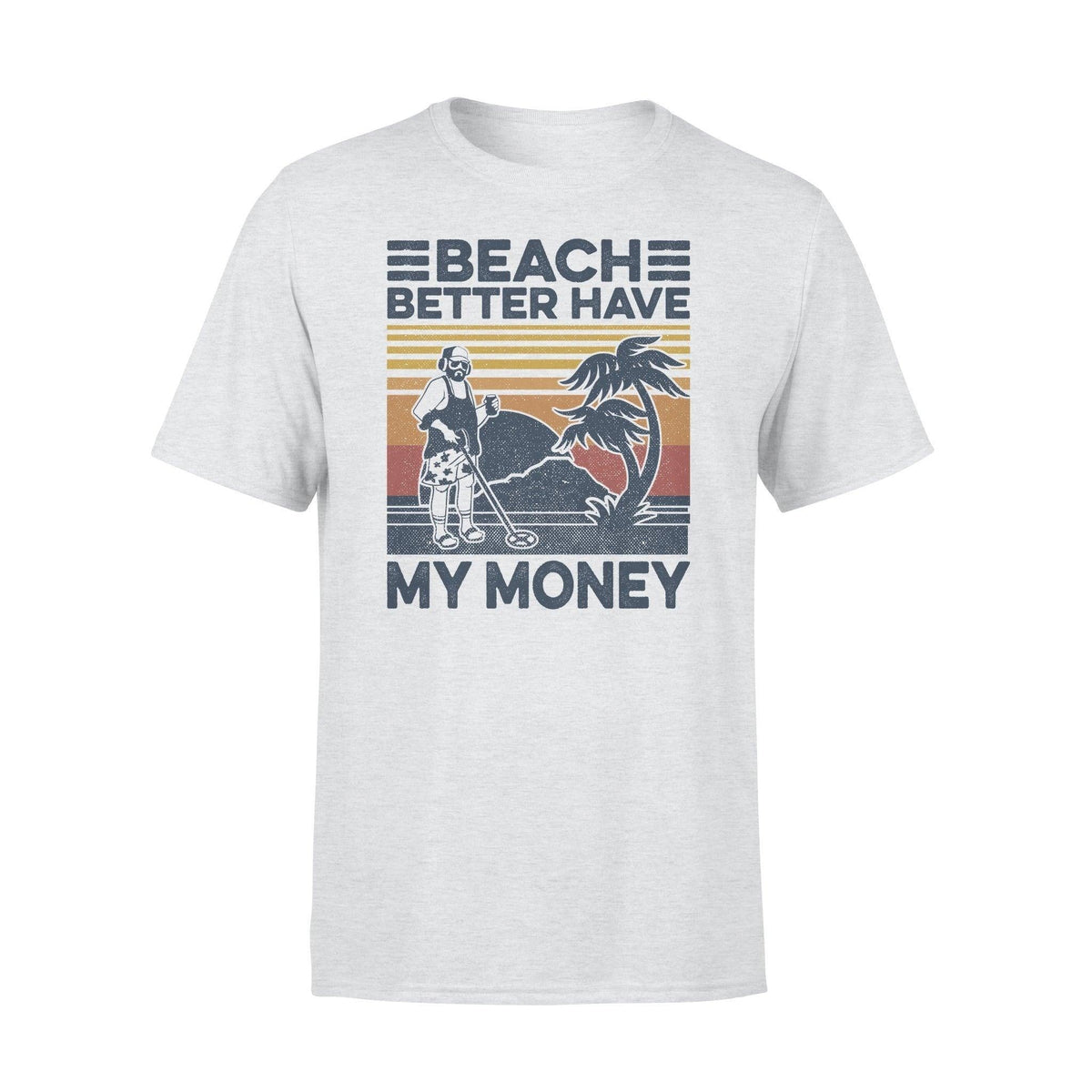 Metal Detector Beach Better Have My Money - Standard T-shirt - PERSONAL84