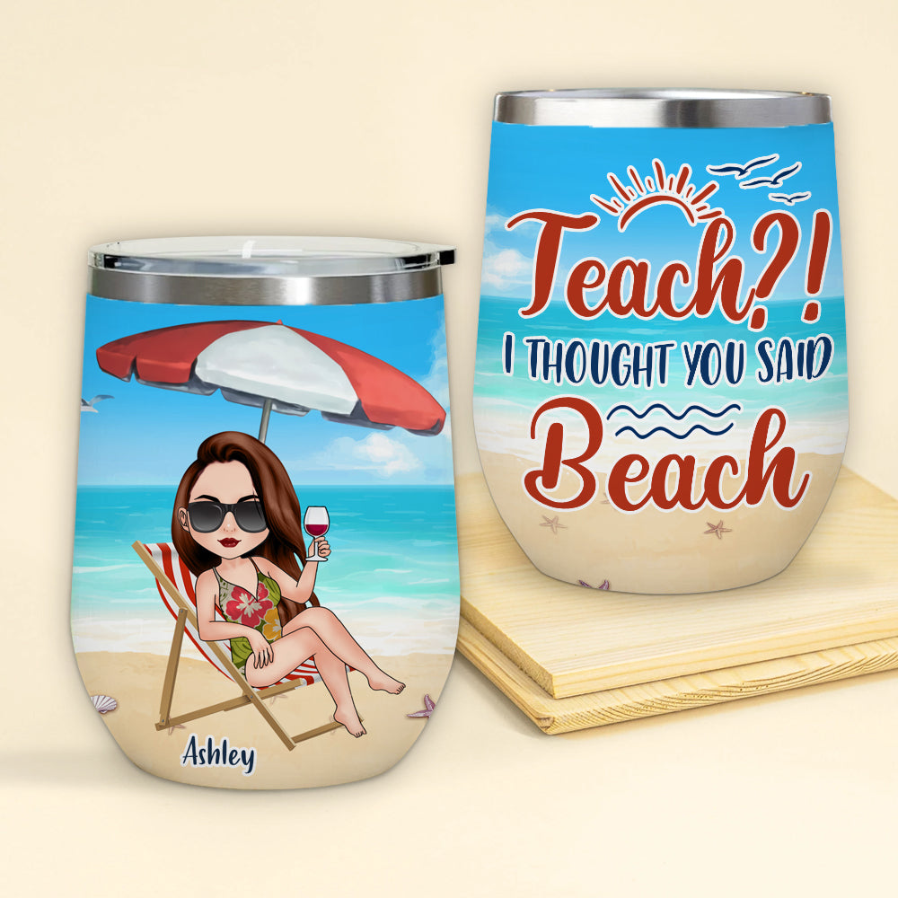 Teacher Custom Wine Tumbler Teach I Thought You Said Beach Personalized Gift