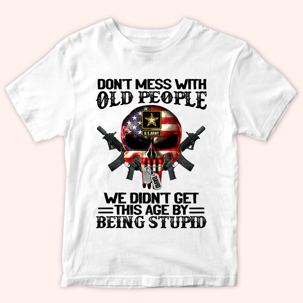 Veteran Custom Shirt Don't Mess With Old People We Didn't Get This Age By Being Stupid Personalized Gift