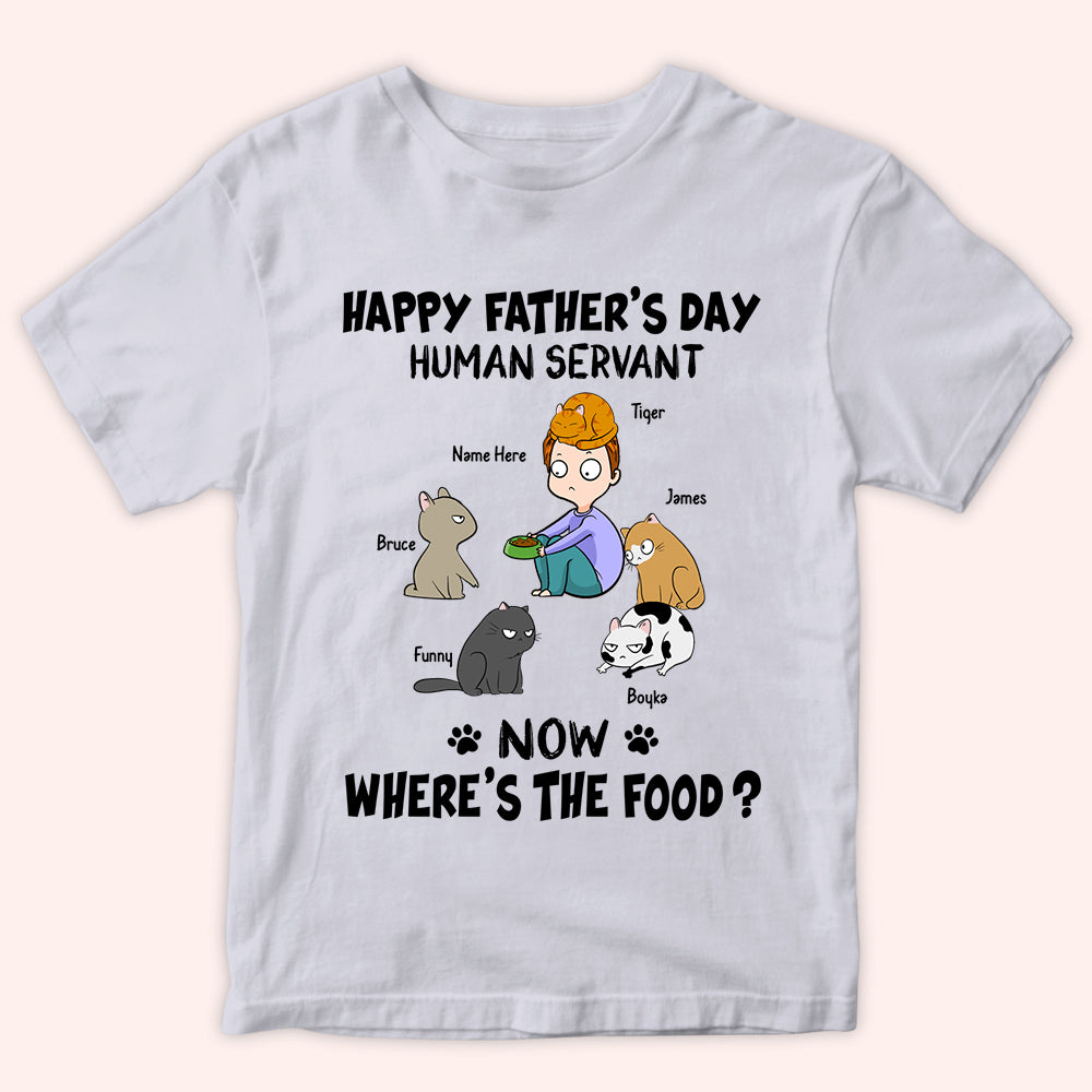 Cat Custom Shirt Happy Father's Day Human Servant Now Where's The Food Personalized Gift