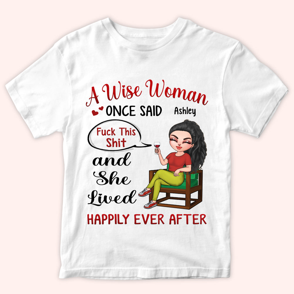 Woman Custom Shirt A Wise Woman Once Said Fuck This Shit And She Lived Happily Ever After Personalized Gift