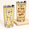 Funny Father&#39;s Day Custom Tumbler We Used To Live In Your Balls Personalized Gift