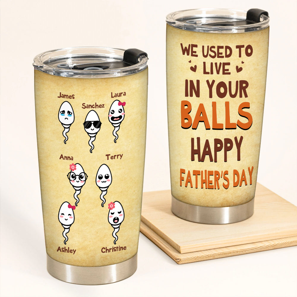 Funny Father's Day Custom Tumbler We Used To Live In Your Balls Personalized Gift