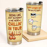 Dad Custom Tumbler Seems Like Yesterday We Were Chillin In Your Balls Personalized Father's Day Gift